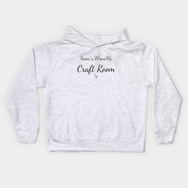 Home is Where My Craft Room Is Kids Hoodie by FlamingThreads